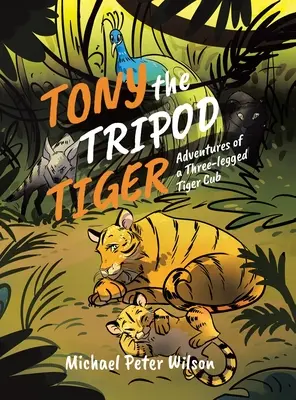 Tony Tigrul Tripod: Aventurile unui pui de tigru cu trei picioare (Adventures of a Three-legged Tiger Cub) - Tony the Tripod Tiger: Adventures of a Three-legged Tiger Cub