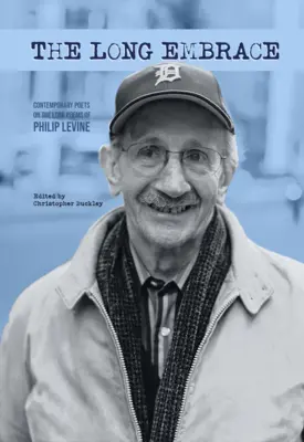 The Long Embrace: 21 de poeți contemporani despre poemele lungi ale lui Philip Levine - The Long Embrace: 21 Contemporary Poets on the Long Poems of Philip Levine