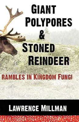 Polipouri gigantice și reni drogați: Rambles in Kingdom Fungi - Giant Polypores and Stoned Reindeer: Rambles in Kingdom Fungi