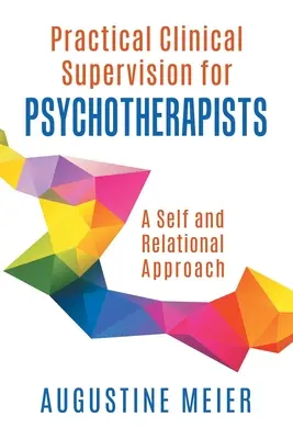 Supervizare clinică practică pentru psihoterapeuți: A Self and Relational Approach - Practical Clinical Supervision for Psychotherapists: A Self and Relational Approach