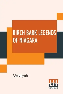 Birch Bark Legends of Niagara: Founded On Traditions Among The Iroquois, Or Six Nations. A Story Of The Lunar-Bow; (Which Brilliant Adorns Niagara - Birch Bark Legends Of Niagara: Founded On Traditions Among The Iroquois, Or Six Nations. A Story Of The Lunar-Bow; (Which Brilliantly Adorns Niagara