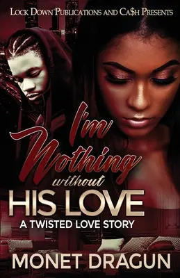 Nu sunt nimic fără dragostea lui: O poveste de dragoste întortocheată - I'm Nothing Without His Love: A Twisted Love Story