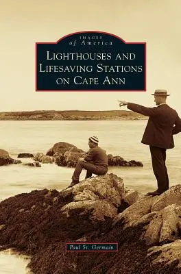 Faruri și stații de salvare din Cape Ann - Lighthouses and Lifesaving Stations on Cape Ann