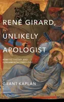 Ren Girard, apologet improbabil: Teoria mimetică și teologia fundamentală - Ren Girard, Unlikely Apologist: Mimetic Theory and Fundamental Theology