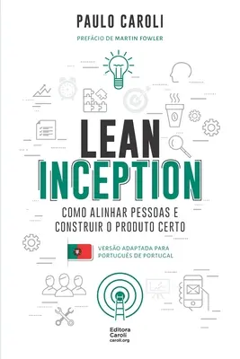 Lean Inception: como alinhar personas e construir o produto certo (PT-PT) - Lean Inception: como alinhar pessoas e construir o produto certo (PT-PT)