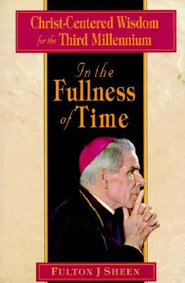 În plinătatea timpului: Înțelepciune centrată pe Hristos pentru mileniul al treilea - In the Fullness of Time: Christ-Centered Wisdom for the Third Millennium