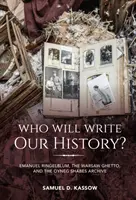 Cine ne va scrie istoria? Emanuel Ringelblum, ghetoul din Varșovia și arhiva Oyneg Shabes - Who Will Write Our History?: Emanuel Ringelblum, the Warsaw Ghetto, and the Oyneg Shabes Archive