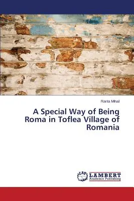 Un mod special de a fi rom în satul Toflea din România - A Special Way of Being Roma in Toflea Village of Romania