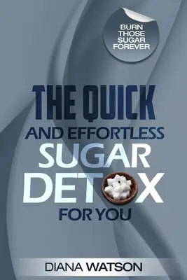 Detoxifierea cu zahăr - Detoxifierea cu zahăr rapidă și fără efort pentru tine - Sugar Detox - The Quick and Effortless Sugar Detox For You