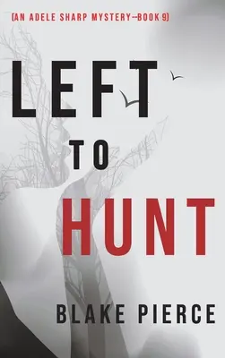 Left to Hunt (Un mister Adele Sharp-Cartea a noua) - Left to Hunt (An Adele Sharp Mystery-Book Nine)
