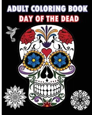 Carte de colorat pentru adulți Ziua morților: O carte de colorat pentru adulți cu cranii de zahăr și mandale - Adult Coloring Book Day Of The Dead: An Adult Coloring Book Featuring Sugar Skull and Mandalas
