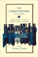 Cina Domnului: Cinci puncte de vedere - The Lord's Supper: Five Views