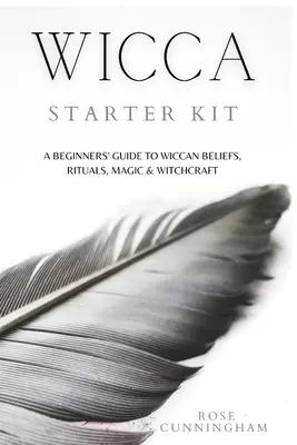 Kit de inițiere în Wicca: Un ghid pentru începători pentru credințele, ritualurile, magia și vrăjitoria Wicca - Wicca Starter Kit: A Beginners' Guide to Wicca Beliefs, Rituals, Magic and Witchcraft