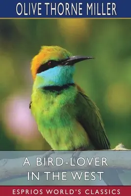 Un iubitor de păsări în vest (Esprios Classics) - A Bird-Lover in the West (Esprios Classics)