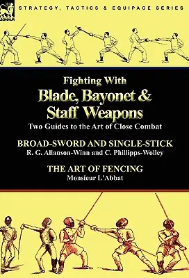 Lupta cu arme albe, baionetă și baston: Două ghiduri pentru arta luptei corp la corp - Fighting With Blade, Bayonet & Staff Weapons: Two Guides to the Art of Close Combat
