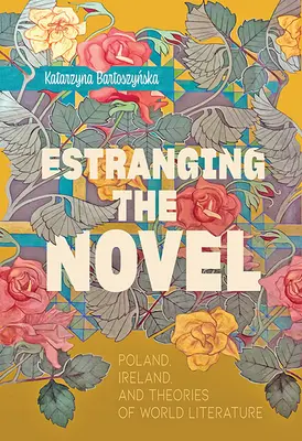 Estranging the Novel: Polonia, Irlanda și teoriile literaturii mondiale - Estranging the Novel: Poland, Ireland, and Theories of World Literature