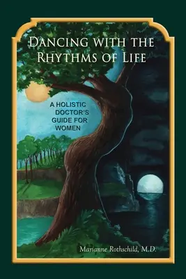 Dansând cu ritmurile vieții: Ghidul unui medic holistic pentru femei - Dancing with the Rhythms of Life: A Holistic Doctor's Guide for Women