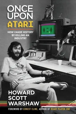 Once Upon Atari: Cum am intrat în istorie prin uciderea unei industrii - Once Upon Atari: How I made history by killing an industry
