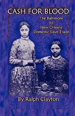 Cash For Blood: Comerțul cu sclavi domestici între Baltimore și New Orleans - Cash For Blood: The Baltimore to New Orleans Domestic Slave Trade