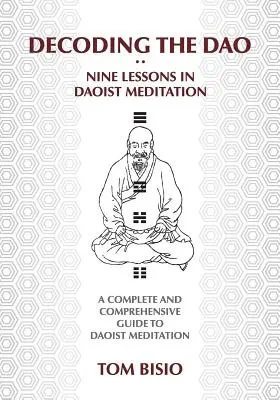 Decoding the DAO: Nouă lecții de meditație taoistă: Un ghid complet și cuprinzător pentru meditația taoistă - Decoding the DAO: Nine Lessons in Daoist Meditation: A Complete and Comprehensive Guide to Daoist Meditation