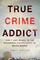True Crime Addict: Cum m-am pierdut pe mine însumi în dispariția misterioasă a Maurei Murray - True Crime Addict: How I Lost Myself in the Mysterious Disappearance of Maura Murray