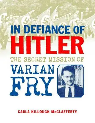 În sfidarea lui Hitler: Misiunea secretă a lui Varian Fry - In Defiance of Hitler: The Secret Mission of Varian Fry