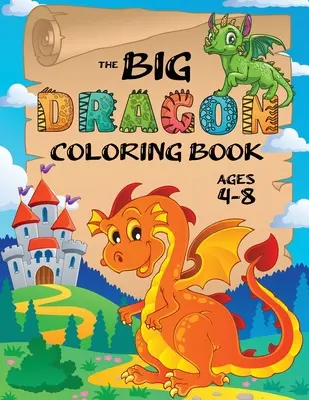 Cartea de colorat Marele Dragon: (Vârste 4-8) Cărți de colorat ușoare pentru copii! - The Big Dragon Coloring Book: (Ages 4-8) Easy Coloring Books for Kids!