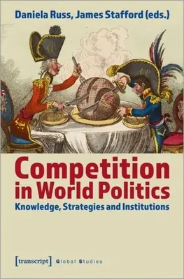 Concurența în politica mondială: Cunoștințe, strategii și instituții - Competition in World Politics: Knowledge, Strategies, and Institutions