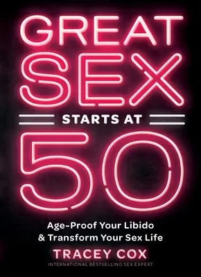 Sexul grozav începe la 50 de ani: Cum să-ți protejezi libidoul de vârstă și să-ți transformi viața sexuală - Great Sex Starts at 50: Age-Proof Your Libido & Transform Your Sex Life