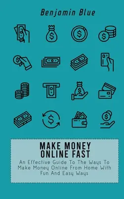 Fă bani online rapid: Un ghid eficient pentru modalitățile de a face bani online de acasă cu moduri distractive și ușoare - Make Money Online Fast: An Effective Guide To The Ways To Make Money Online From Home With Fun And Easy Ways