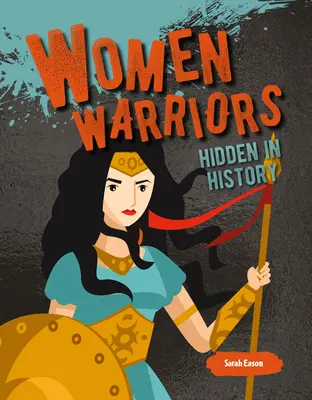 Femei războinice ascunse în istorie - Women Warriors Hidden in History