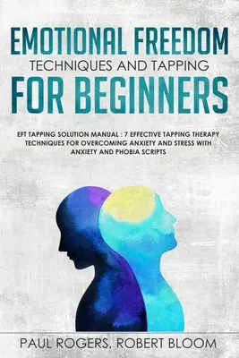 Tehnici de eliberare emoțională și tapping pentru începători: EFT Tapping Solution Manual: 7 tehnici eficiente de terapie Tapping pentru depășirea anxietății și - Emotional Freedom Techniques and Tapping for Beginners: EFT Tapping Solution Manual: 7 Effective Tapping Therapy Techniques for Overcoming Anxiety and