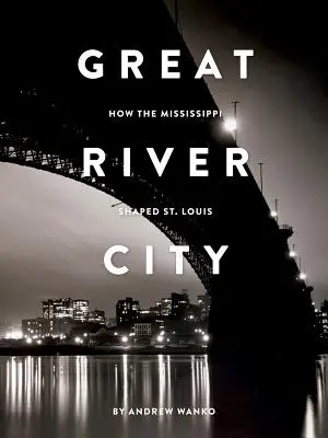 Marele oraș fluvial: Cum a modelat Mississippi St. Louis - Great River City: How the Mississippi Shaped St. Louis