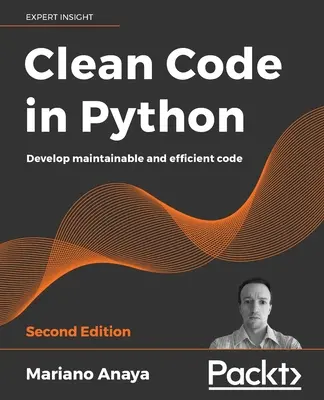 Cod curat în Python - Ediția a doua: Dezvoltați cod mentenabil și eficient - Clean Code in Python - Second Edition: Develop maintainable and efficient code