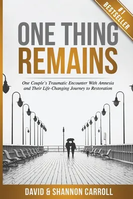 Un Lucru Rămâne: Întâlnirea traumatizantă a unui cuplu cu amnezia și călătoria lor spre restaurare care le-a schimbat viața - One Thing Remains: One Couple's Traumatic Encounter with Amnesia and Their Life-Changing Journey to Restoration