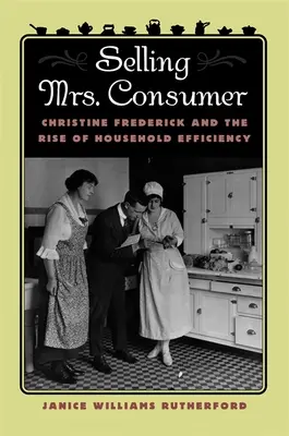Selling Mrs. Consumer: Christine Frederick și ascensiunea eficienței casnice - Selling Mrs. Consumer: Christine Frederick & the Rise of Household Efficiency
