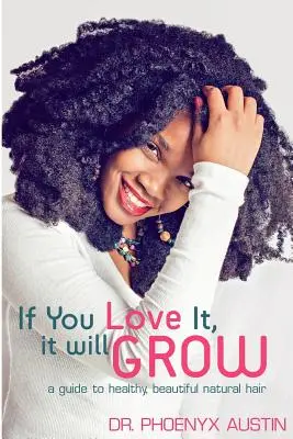 If You Love It, It Will Grow: Un ghid pentru un păr natural sănătos și frumos - If You Love It, It Will Grow: A Guide To Healthy, Beautiful Natural Hair