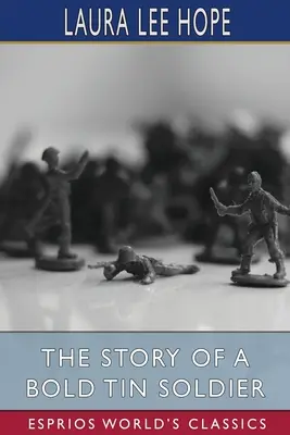 Povestea unui soldat de plumb îndrăzneț (Esprios Classics) - The Story of a Bold Tin Soldier (Esprios Classics)