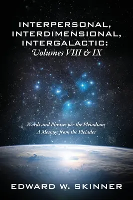 Interpersonal, interdimensional, intergalactic, volumele VIII și IX: Cuvinte și fraze pentru pleiadieni - Un mesaj de la pleiade - Interpersonal, Interdimensional, Intergalactic, Volume VIII and IX: Words and Phrases per the Pleiadians - A Message from the Pleiades