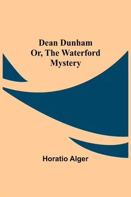 Dean Dunham sau misterul Waterford - Dean Dunham Or, the Waterford Mystery