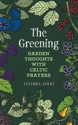 Înverzirea: Gânduri de grădină cu rugăciuni celtice - The Greening: Garden Thoughts with Celtic Prayers