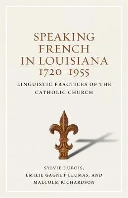 Vorbirea limbii franceze în Louisiana, 1720-1955: Practici lingvistice ale Bisericii Catolice - Speaking French in Louisiana, 1720-1955: Linguistic Practices of the Catholic Church