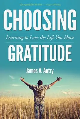 Alegerea recunoștinței: Învățând să iubești viața pe care o ai - Choosing Gratitude: Learning to Love the Life You Have