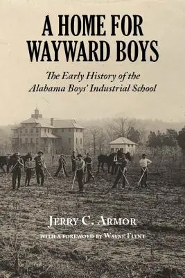 O casă pentru băieții rătăciți: Istoria timpurie a Școlii industriale pentru băieți din Alabama - A Home for Wayward Boys: The Early History of the Alabama Boys' Industrial School