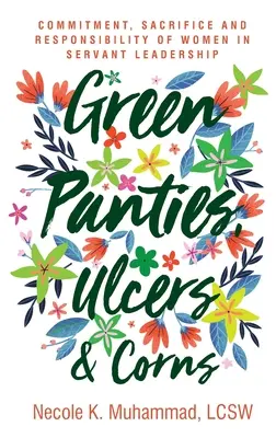 Chiloți verzi, ulcere și cornițe: Angajamentul, sacrificiul și responsabilitatea femeilor în conducerea servitoare - Green Panties, Ulcers & Corns: Commitment, Sacrifice and Responsibility of Women In Servant Leadership