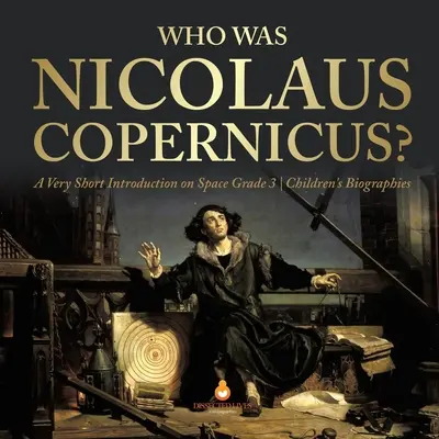 Cine a fost Nicolaus Copernicus? - A Very Short Introduction on Space Grade 3 - Biografii pentru copii - Who Was Nicolaus Copernicus? - A Very Short Introduction on Space Grade 3 - Children's Biographies