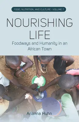 Viața hrănitoare: Tradiții alimentare și umanitate într-un oraș african - Nourishing Life: Foodways and Humanity in an African Town