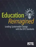 Educația reimaginată: Conducerea schimbării la nivel de sistem cu ajutorul standardelor Iste - Education Reimagined: Leading Systemwide Change with the Iste Standards