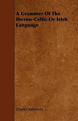O gramatică a limbii iberno-celtice sau irlandeze - A Grammer of the Iberno-Celtic or Irish Language