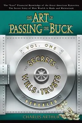 The Art of Passing the Buck, Vol I; Secretele testamentelor și trusturilor dezvăluite - The Art of Passing the Buck, Vol I; Secrets of Wills and Trusts Revealed